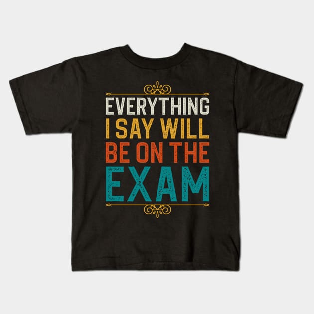 Everything I Sat Will Be On The Exam Kids T-Shirt by DragonTees